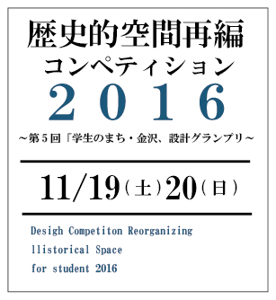 歴史的空間再編コンペティション2016 〜第6回「学生のまち・金沢」設計グランプリ〜
