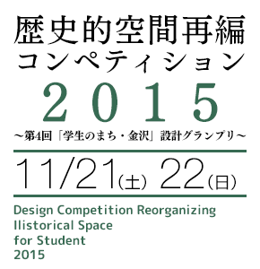 歴史的空間再編コンペティション2015 〜第4回「学生のまち・金沢」設計グランプリ〜